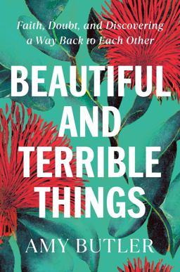 Beautiful and Terrible Things Faith, Doubt, and Discovering a Way Back to Each Other  9780399589485 Front Cover