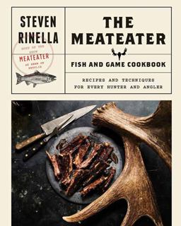 MeatEater Fish and Game Cookbook Recipes and Techniques for Every Hunter and Angler  9780399590078 Front Cover