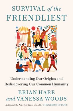 Survival of the Friendliest Understanding Our Origins and Rediscovering Our Common Humanity  9780399590665 Front Cover