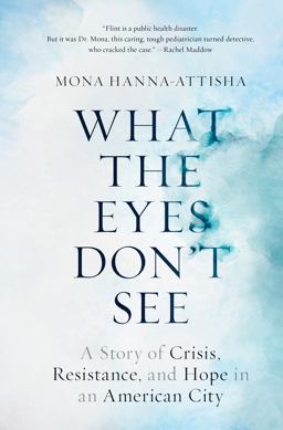 What the Eyes Don't See A Story of Crisis, Resistance, and Hope in an American City  9780399590832 Front Cover