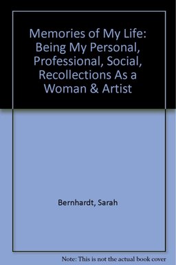Memories of My Life, Being My Personal Professional, Social Recollections As a Woman and Artist Memories of My Life, Being My Personal Professional, Social Recollections As a Woman and Artist