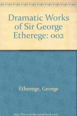 Dramatic Works of Sir George Etherege