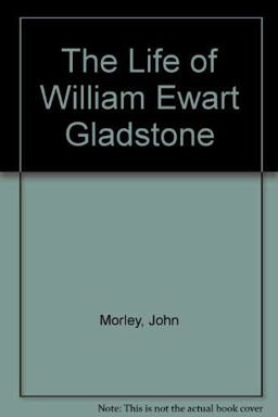 The Life of William Ewart Gladstone