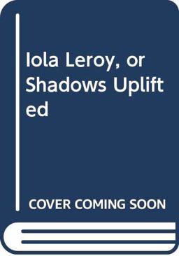 Iola Leroy, or Shadows Uplifted