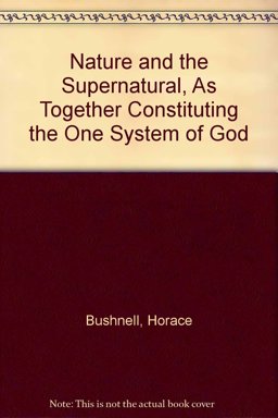 Nature and the Supernatural As Together Constituting the One System of God Nature and the Supernatural As Together Constituting the One System of God