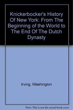 A History of New York, from the Beginning of the World to the End of the Dutch Dynasty ...