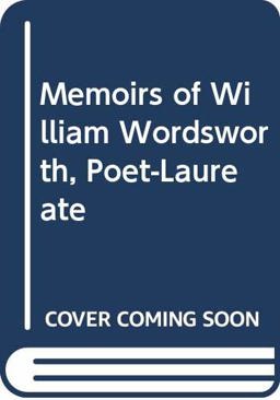 Memoirs of William Wordsworth, Poet-Laureate