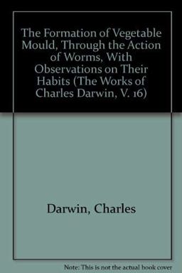 The Formation of Vegetable Mould, Through the Action of Worms, with Observations on Their Habits