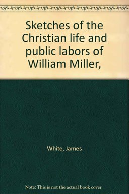 Sketches of the Christian Life and Public Labors of William Miller