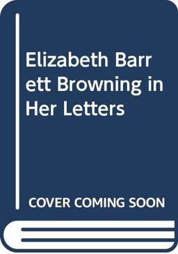 Elizabeth Barrett Browning in Her Letters Elizabeth Barrett Browning in Her Letters