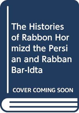 The Histories of Rabban Hormizd the Persian and Rabban Bar-'Idta