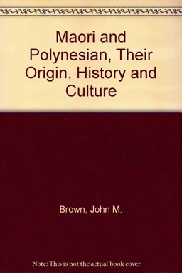 Maori and Polynesian, Their Origin, History and Culture