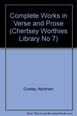 The Complete Works in Verse and Prose of Abraham Cowley