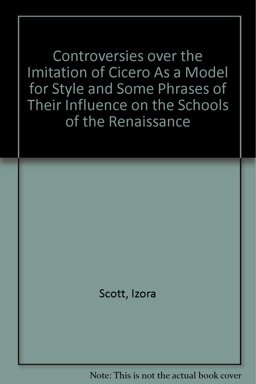 Controversies over the Imitation of Cicero As a Model for Style and Some Phrases of Their Influence on the Schools of the Renaissance