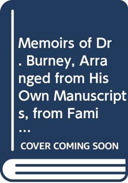 Memoirs of Dr. Burney, Arranged from His Own Manuscripts, from Family Papers, and from Personal Recollections Memoirs of Dr. Burney, Arranged from His Own Manuscripts, from Family Papers, and from Personal Recollections
