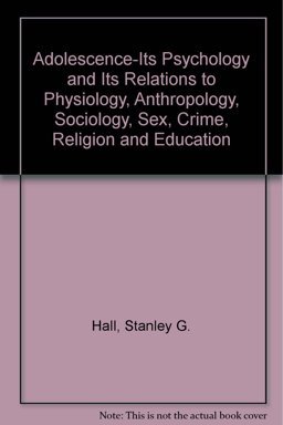 Adolescence - Its Psychology and Its Relation to Physiology, Anthropology, Sociology, Sex, Crime, Religion and Education