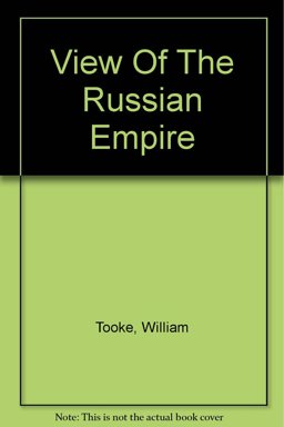View of the Russian Empire, During the Reign of Catherine the Second, to the Close of the 18th Century