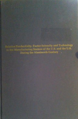 Relative Productivity, Factor Intensity and Technology in the Manufacturing Sectors of the U. S. and the U. K. During the Nineteenth Century