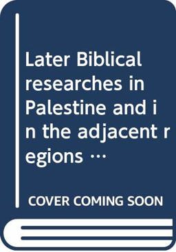 Later Biblical Researches in Palestine and in Adjacent Regions