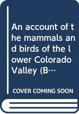 An Account of the Mammals and Birds of the Lower Colorado Valley, with Especial Reference to the Distributional Problems Presented
