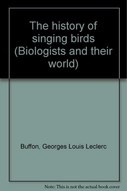 The History of Singing Birds Containing an Exact Description of Their Habits and Customs...