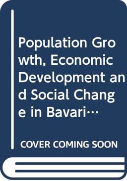 Population Growth, Economic Development and Social Change in Bavaria, 1750-1850