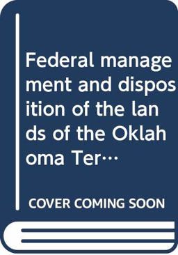 Federal Management and Disposition of the Lands of Oklahoma Territory, 1866-1907