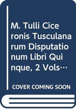 M. Tulli Ciceronis Tusculanarum Disputationum Libra Quinque