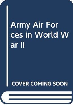 The Army Air Forces in World War II The Army Air Forces in World War II