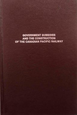 Government Subsidies and the Construction of the Canadian Pacific Railway