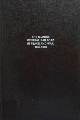 The Illinois Central Railroad in Peace and War, 1858-1868