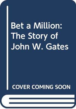 Bet a Million! the Story of John W. Gates