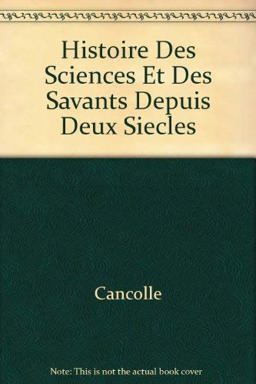 Histoire des Sciences et des Savants Depuis Deux Siecles
