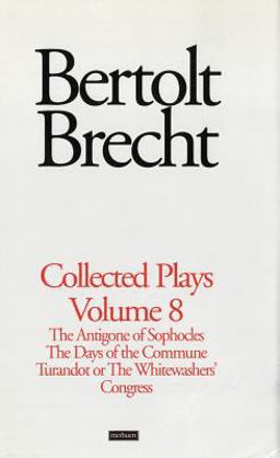 Brecht Collected Plays: 8: the Antigone of Sophocles, the Days of the Commune, Turandot or the Whitewasher's Congress