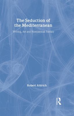 Seduction of the Mediterranean Writing, Art and Homosexual Fantasy  9780415032278 Front Cover