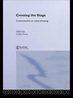 Crossing the Stage Controversies on Cross-Dressing  9780415062695 Front Cover