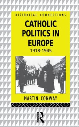 Catholic Politics in Europe, 1918-1945  9780415064019 Front Cover