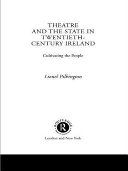 Theatre and the State in Twentieth-Century Ireland Cultivating the People  9780415069397 Front Cover