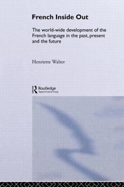 French Inside Out The Worldwide Development of the French Language in the Past, the Present and the Future  9780415076708 Front Cover
