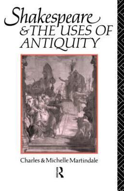 Shakespeare and the Uses of Antiquity An Introductory Essay  9780415104265 Front Cover