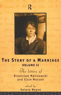 Story of a Marriage The Letters of Bronislaw Malinowski and Elsie Masson. Vol II 1920-35  9780415120777 Front Cover