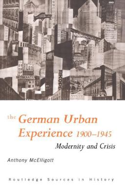 German Urban Experience Modernity and Crisis, 1900-1945  9780415121156 Front Cover