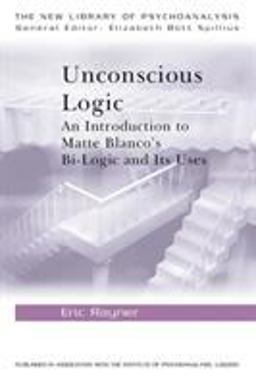 Unconscious Logic An Introduction to Matte Blanco's Bi-Logic and Its Uses  9780415127264 Front Cover