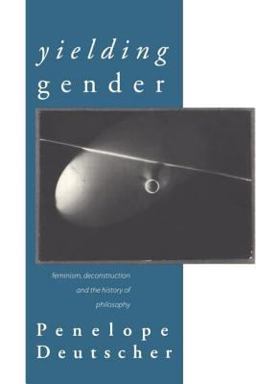Yielding Gender Feminism, Deconstruction and the History of Philosophy  9780415139458 Front Cover