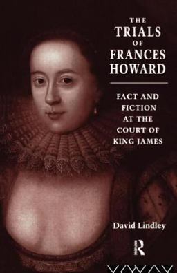 Trials of Frances Howard Fact and Fiction at the Court of King James  9780415144247 Front Cover