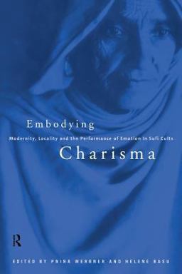 Embodying Charisma Modernity, Locality and the Performance of Emotion in Sufi Cults  9780415151009 Front Cover