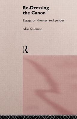 Re-Dressing the Canon Essays on Theatre and Gender  9780415157216 Front Cover