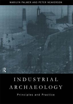 Industrial Archaeology Principles and Practice  9780415167697 Front Cover
