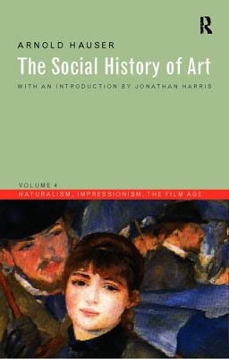 Social History of Art, Volume 4 Naturalism, Impressionism, the Film Age 3rd 9780415199483 Front Cover