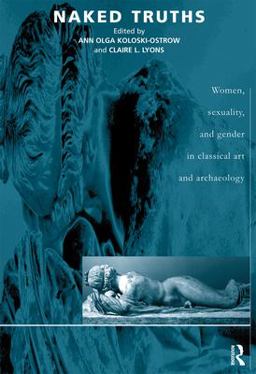 Naked Truths Women, Sexuality and Gender in Classical Art and Archaeology  9780415217521 Front Cover